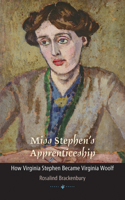 Miss Stephen's Apprenticeship: How Virginia Stephen Became Virginia Woolf(Muse Books)