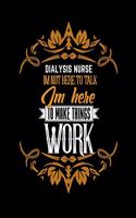 Dialysis Nurse Im Not Here to Talk Im Here to Make Things Work