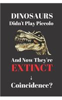 Dinosaurs Didn't Play Piccolo And Now They're Extinct. Coincidence?