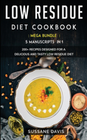 Low Residue Diet Cookbook: MEGA BUNDLE - 5 Manuscripts in 1 - 200+ Recipes designed for a delicious and tasty Low Residue