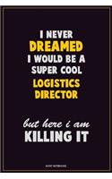 I Never Dreamed I would Be A Super Cool Logistics Director But Here I Am Killing It: Career Motivational Quotes 6x9 120 Pages Blank Lined Notebook Journal