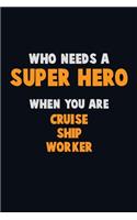 Who Need A SUPER HERO, When You Are Cruise Ship Worker: 6X9 Career Pride 120 pages Writing Notebooks