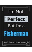 I'm Not Perfect But I'm a Fisherman And that's close enough