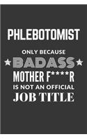 Phlebotomist Only Because Badass Mother F****R Is Not An Official Job Title Notebook: Lined Journal, 120 Pages, 6 x 9, Matte Finish