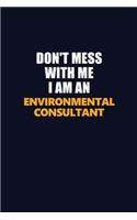 Don't Mess With Me Because I Am An Environmental Consultant: Career journal, notebook and writing journal for encouraging men, women and kids. A framework for building your career.