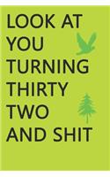 Look at You Turning Thirty-Two and Shit Notebook Birthday Gift: Lined Notebook/ Journal Gifts,120 pages, 6×9, Soft Cover, Matte Finish
