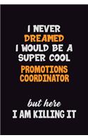 I Never Dreamed I would Be A Super Cool Promotions Coordinator But Here I Am Killing It: 6x9 120 Pages Career Pride Motivational Quotes Blank Lined Job Notebook Journal