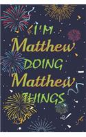 I'm Matthew Doing Matthew Things Notebook Birthday Gift: Personalized Name Journal Writing Notebook For boys and men, 100 Pages, 6x9, Soft Cover, Matte Finish