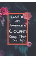 You're An Awesome Cousin Keep That Shit Up!