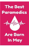 The Best Paramedics Are Born In May: Journal Gift For Women/Men/Boss/Coworkers/Colleagues/Students/Friends, Notebook Birthday Gift for Paramedics: Lined Notebook / Journal Gift, 120 Pag