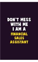 Don't Mess With Me, I Am A Financial Sales Assistant: 6X9 Career Pride 120 pages Writing Notebooks