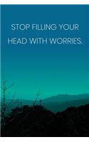 Inspirational Quote Notebook - 'Stop Filling Your Head With Worries.' - Inspirational Journal to Write in - Inspirational Quote Diary: Medium College-Ruled Journey Diary, 110 page, Lined, 6x9 (15.2 x 22.9 cm)