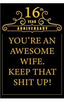 16th Year Anniversary You're An Awesome Wife Keep That Shit Up: Cute 16th Anniversary Card / Journal / Notebook / Diary Funny Gag Gift Idea Way Better Then A Card (6x9 - 110 Blank Lined Pages)