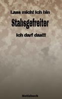 Lass mich! Ich bin Stabsgefreiter Ich darf das!!! - Notizbuch: Perfekt für Soldaten mit dem Dienstgrad: Stabsgefreiter. 120 freie Seiten für deine Notizen. Eignet sich als Geschenk, Notizbuch oder als Abschieds 