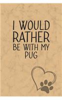 I Would Rather Be With My Pug: Nice Lined Journal, Diary and Gift for a Man, Woman, Girl or Boy Who Really Loves Their Dog