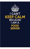 I Can't Keep Calm Because I Am A Food Server: Career journal, notebook and writing journal for encouraging men, women and kids. A framework for building your career.