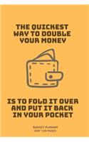 The Quickest Way to Double Your Money Is to Fold It Over and Put It Back in Your Pocket: Monthly Budget Workbook Planner: Expense Finance Budget By A Year Monthly Weekly & Daily Bill