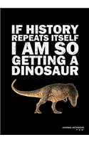 If History Repeats Itself I Am So Getting A Dinosaur: Journal, Notebook, Or Diary - 120 Blank Lined Pages - 7" X 10" - Matte Finished Soft Cover