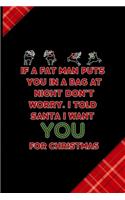 If A Fat Man Puts You In A Bag At Night... Don't Worry. I Told Santa I Want You For Christmas: Notebook Journal Composition Blank Lined Diary Notepad 120 Pages Paperback Red and Black Naughty Xmas