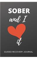 SOBER AND I LOVE IT - Guided Recovery Journal: 50 Days of Prompts, Affirmations, Gratitude and More