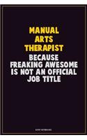 Manual arts Therapist, Because Freaking Awesome Is Not An Official Job Title: Career Motivational Quotes 6x9 120 Pages Blank Lined Notebook Journal