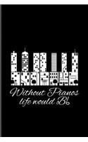 Without Pianos Life Would Bb