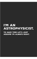 I'm An Astrophysicist To Save Time Let's Just Assume I'm Always Right