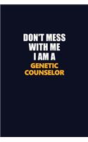 Don't Mess With Me I Am A Genetic counselor: Career journal, notebook and writing journal for encouraging men, women and kids. A framework for building your career.