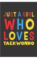 Just A Girl Who Loves Taekwondo: Funny Birthday Gift For Girl Women Who Loves Taekwondo Lined Journal Notebook 6x9 120 Pages