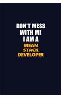 Don't Mess With Me I Am A Mean Stack Developer: Career journal, notebook and writing journal for encouraging men, women and kids. A framework for building your career.