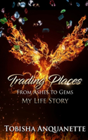 Trading Places, From Ashes to Gems (My Life Story)