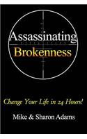 Assassinating Brokenness: Change Your Life In 24 Hours!