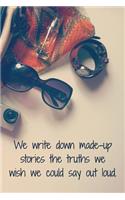 We Write Down Made-Up Stories the Truths We Wish We Could Say Out Loud.: Writers Daily Motivational Planner and Journal Writing