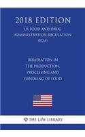 Irradiation in the Production, Processing and Handling of Food (US Food and Drug Administration Regulation) (FDA) (2018 Edition)
