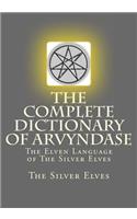 The Complete Dictionary Of Arvyndase: The Elven Language of The Silver Elves