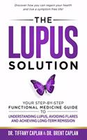 Lupus Solution: Your Step-By-Step Functional Medicine Guide to Understanding Lupus, Avoiding Flares and Achieving Long-Term Remission