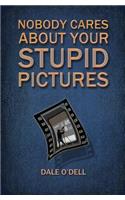 Nobody Cares About Your Stupid Pictures