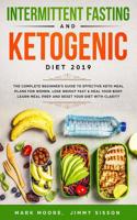 Intermittent Fasting & Ketogenic Diet 2019: The Complete Beginner's Guide to Effective Keto Meal Plans for Women. Lose Weight Fast & Heal Your Body - Learn Meal Prep and Reset Your Diet with C