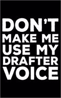 Don't Make Me Use My Drafter Voice