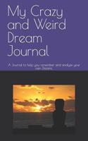 My Crazy and Weird Dream Journal: A Journal to Help You Remember and Analyze Your Own Dreams.