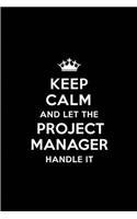 Keep Calm and Let the Project Manager Handle It: Blank Lined 6x9 Project Manager Quote Journal/Notebooks as Gift for Birthday, Holidays, Anniversary, Thanks Giving, Christmas, Graduation for Your S