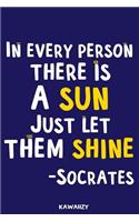 In Every Person There Is a Sun Just Let Them Shine - Socrates