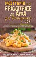 Ricettario Della Friggitrice ad Aria per Principianti 2021
