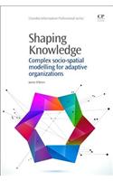 Shaping Knowledge: Complex Socio-Spatial Modelling for Adaptive Organizations (Chandos Information Professional Series)