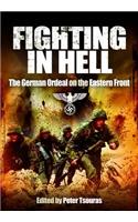 Fighting in Hell the German Ordeal on the Eastern Front