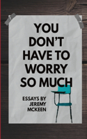 You Don't Have to Worry So Much