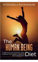 The Human Being Diet: A Blueprint for Feasting and Fasting Your Way to Feeling, Looking and Being Your Best