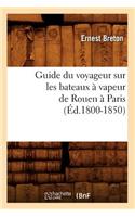 Guide Du Voyageur Sur Les Bateaux À Vapeur de Rouen À Paris (Éd.1800-1850): (Histoire)