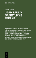 Sechste Lieferung. Fünfter Band: Clavis Fichtiana Seu Leibgeberiana: Anhang Zum I. Komischen Anhang Des Titans. Mars Und Phöbus: Thronwechsel Im Jahr 1814. Eine Scherzhafte Flugschrift: Clavis Fichtiana Seu Leibgeberiana: Anhang zum I. komischen Anhang des Titans. Mars und Phöbus: Thronwechsel im Jahr 1814. Eine scherzhafte Flugschr