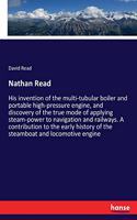 Nathan Read: His invention of the multi-tubular boiler and portable high-pressure engine, and discovery of the true mode of applying steam-power to navigation an